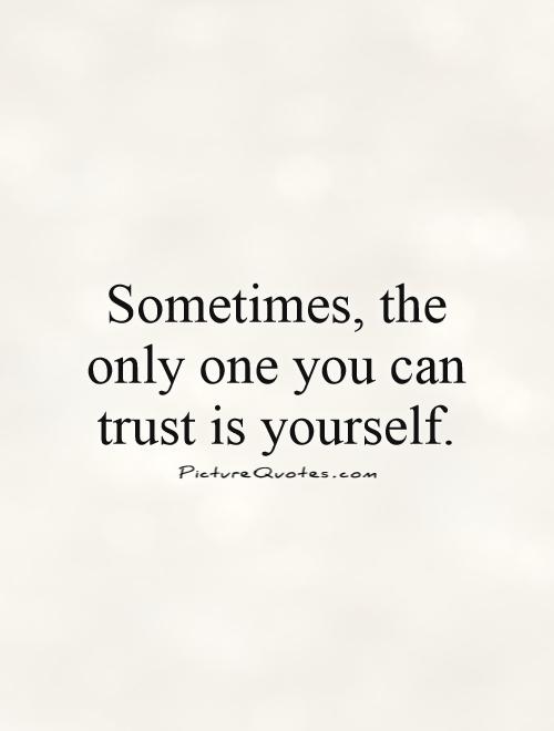 Sometimes, the only one you can trust is yourself Picture Quote #1