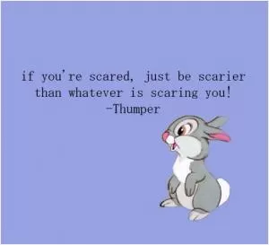 If you're scared, just be scarier than whatever's scaring you! Picture Quote #1