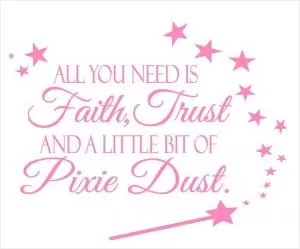 All you need is faith, trust, and a little bit of pixie dust Picture Quote #1