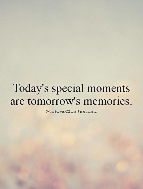 Today's special moments are tomorrow's memories Picture Quote #1