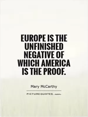 Europe is the unfinished negative of which America is the proof Picture Quote #1