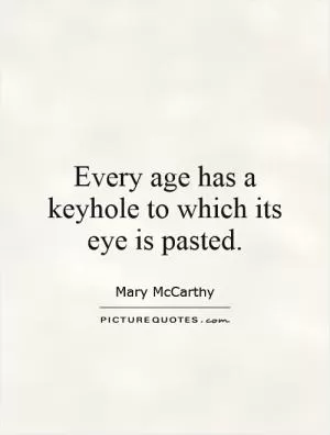 Every age has a keyhole to which its eye is pasted Picture Quote #1