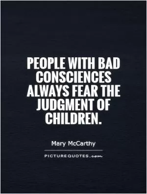 People with bad consciences always fear the judgment of children Picture Quote #1