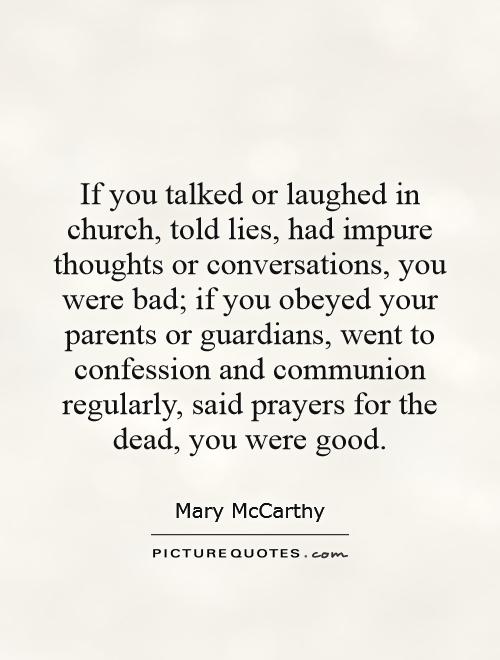 If you talked or laughed in church, told lies, had impure thoughts or conversations, you were bad; if you obeyed your parents or guardians, went to confession and communion regularly, said prayers for the dead, you were good Picture Quote #1