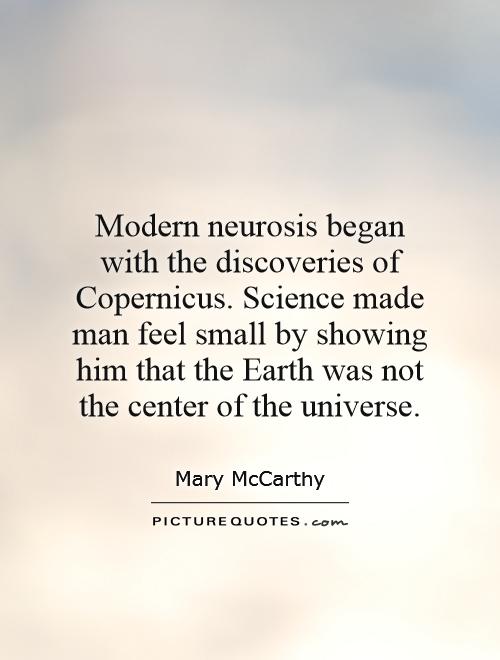Modern neurosis began with the discoveries of Copernicus. Science made man feel small by showing him that the Earth was not the center of the universe Picture Quote #1