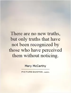 There are no new truths, but only truths that have not been recognized by those who have perceived them without noticing Picture Quote #1