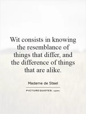 Wit consists in knowing the resemblance of things that differ, and the difference of things that are alike Picture Quote #1