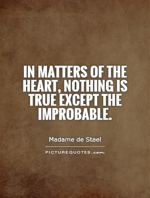 In matters of the heart, nothing is true except the improbable Picture Quote #1