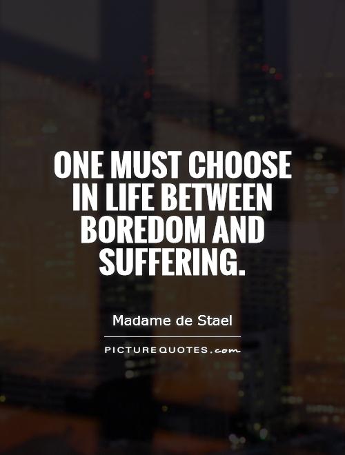 One must choose in life between boredom and suffering Picture Quote #1