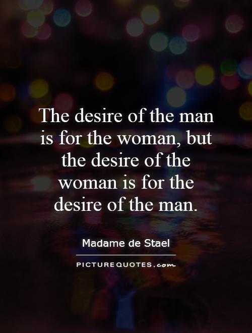 The desire of the man is for the woman, but the desire of the woman is for the desire of the man Picture Quote #1
