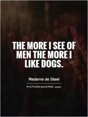 The more I see of men the more I like dogs Picture Quote #1