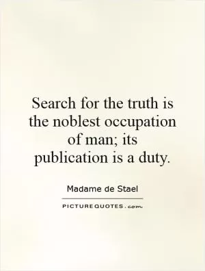 Search for the truth is the noblest occupation of man; its publication is a duty Picture Quote #1