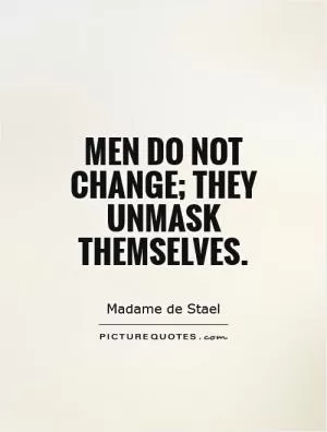Men do not change; they unmask themselves Picture Quote #1