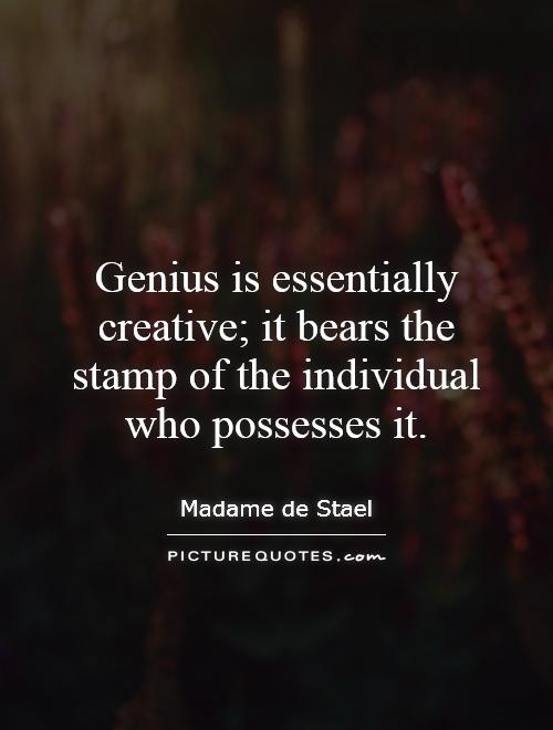 Genius is essentially creative; it bears the stamp of the individual who possesses it Picture Quote #1