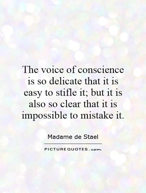 The voice of conscience is so delicate that it is easy to stifle it; but it is also so clear that it is impossible to mistake it Picture Quote #1