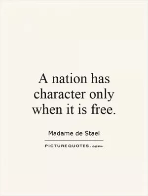 A nation has character only when it is free Picture Quote #1