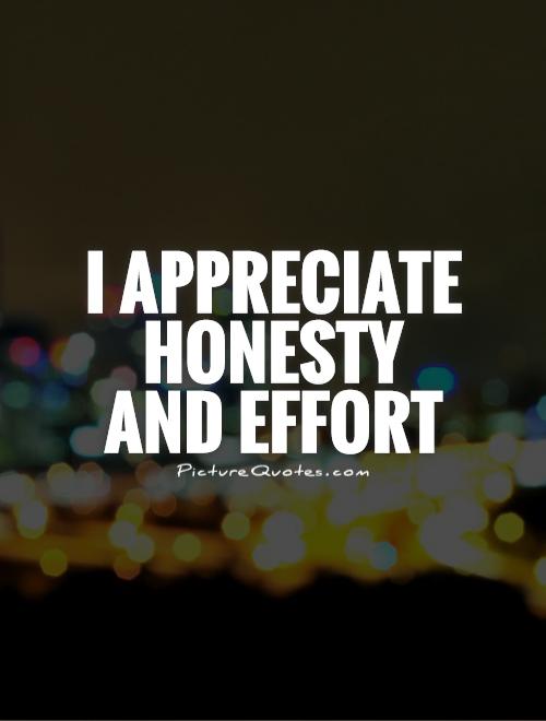 I appreciate honesty and effort Picture Quote #1