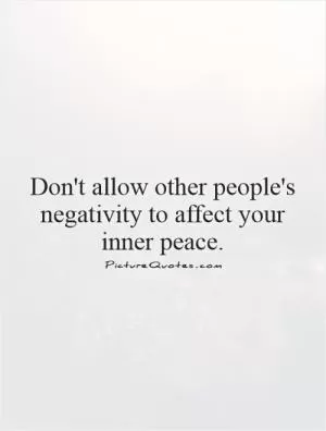 Don't allow other people's negativity to affect your inner peace Picture Quote #1