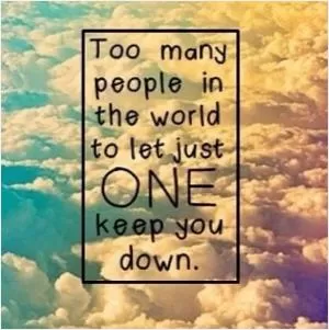 Too many people in the world to let just one keep you down Picture Quote #1