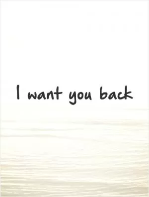 I want you back Picture Quote #1