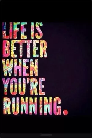 Life is better when you're running Picture Quote #1
