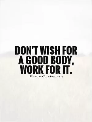 Don't wish for a good body, work for it Picture Quote #1