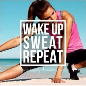 Wake up. Sweat. Repeat Picture Quote #1