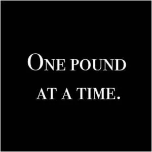 One pound at a time Picture Quote #1