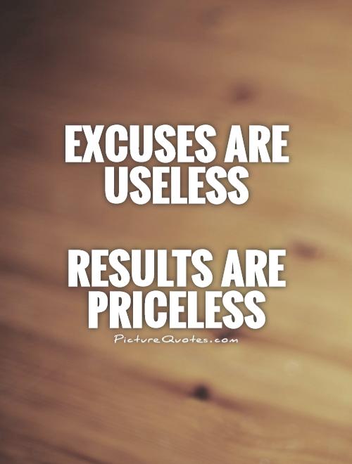 Excuses are useless   Results are priceless Picture Quote #1
