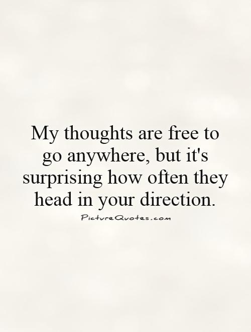 My thoughts are free to go anywhere, but it's surprising how often they head in your direction Picture Quote #1