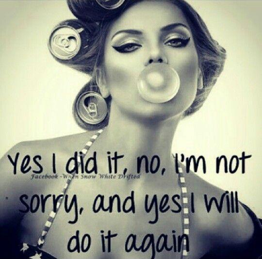 Yes I did it, no, I'm not sorry, and yes I will do it again Picture Quote #1