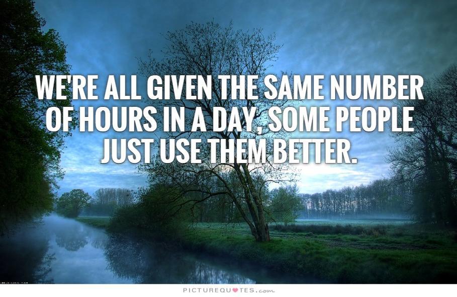 We're all given the same number of hours in a day, some people just use  them better Picture Quote #2