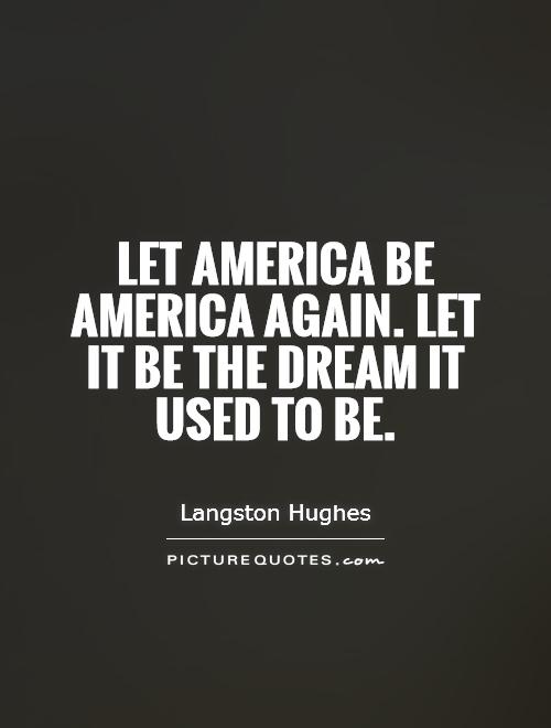 Let America be America again. Let it be the dream it used to be Picture Quote #1