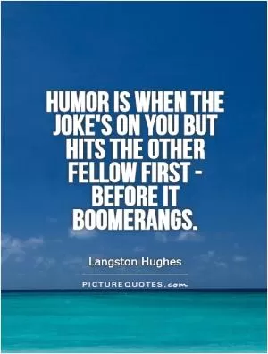 Humor is when the joke's on you but hits the other fellow first - before it boomerangs Picture Quote #1