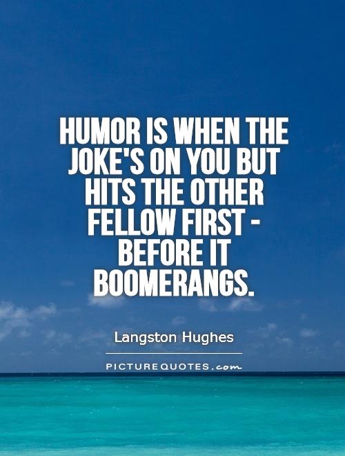 Humor is when the joke's on you but hits the other fellow first - before it boomerangs Picture Quote #1