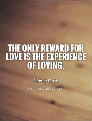 The only reward for love is the experience of loving Picture Quote #1