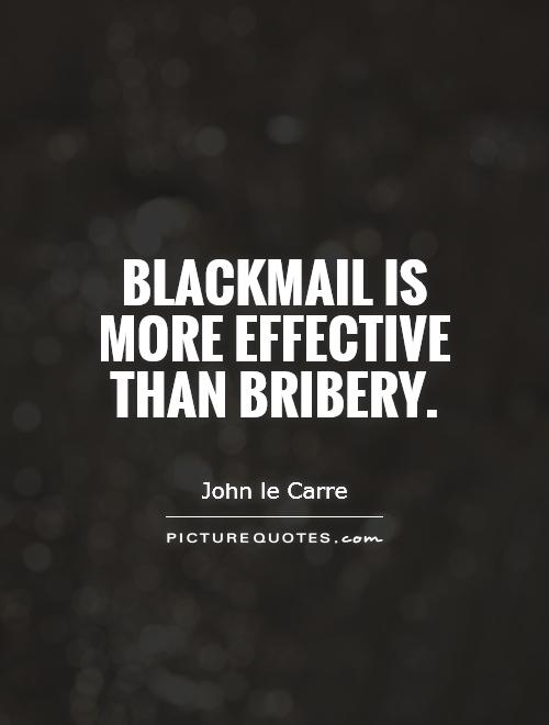 Blackmail is more effective than bribery Picture Quote #1