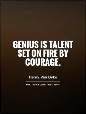 Genius is talent set on fire by courage Picture Quote #1