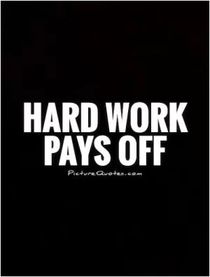 Hard work pays off Picture Quote #1