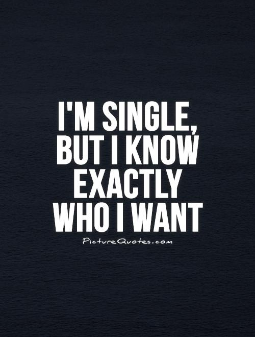 I'm single, but I know exactly who I want Picture Quote #1
