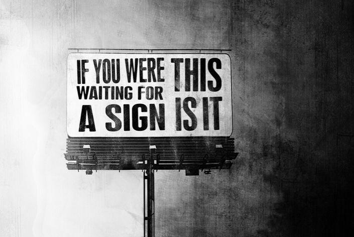If you were waiting for a sign. This is it Picture Quote #1