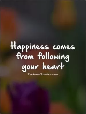 Happiness comes from following your heart Picture Quote #1