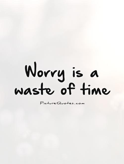 Worry is a waste of time Picture Quote #1