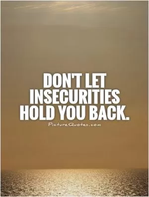 Don't let insecurities hold you back Picture Quote #1