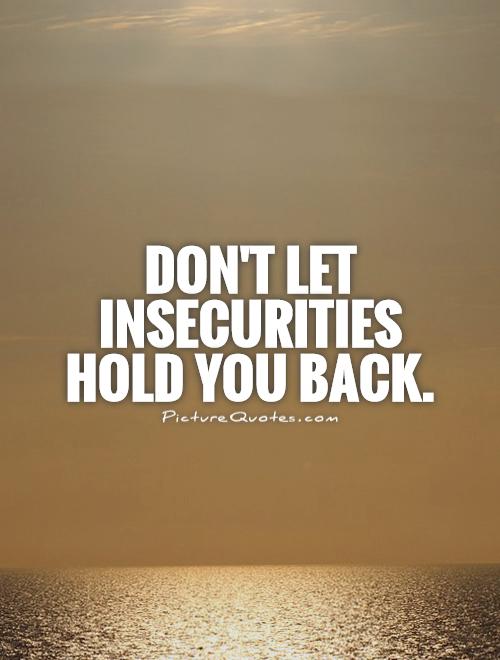 Don't let insecurities hold you back Picture Quote #1