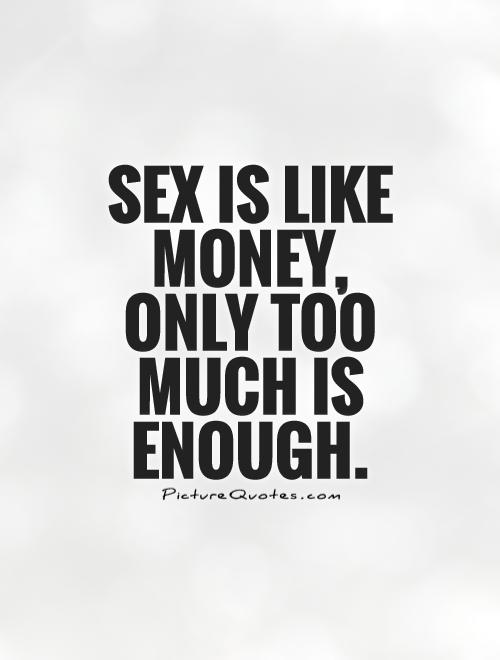 Sex is like money, only too much is enough Picture Quote #1