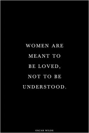 Women are meant to be loved, not to be understood Picture Quote #1