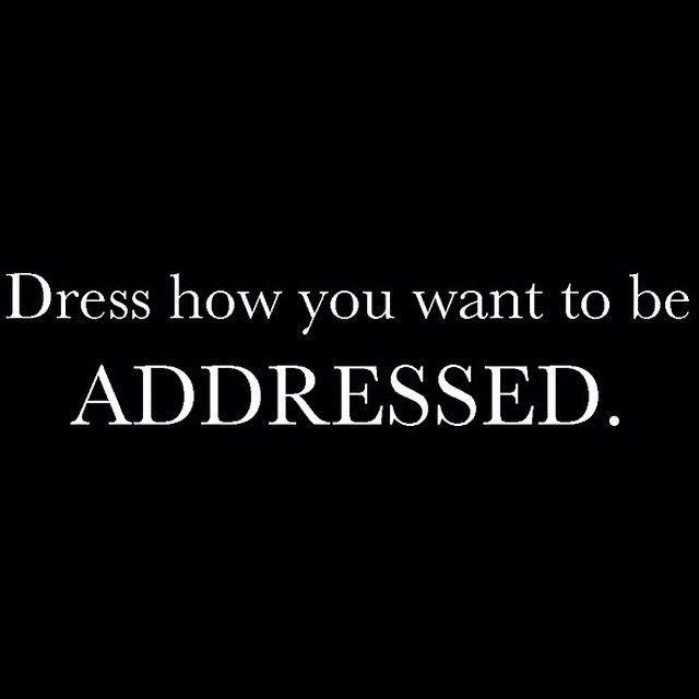 Dress how you want to be addressed Picture Quote #1