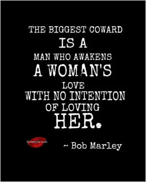 The biggest coward is a man who awakens a woman's love with no intention of loving her Picture Quote #1
