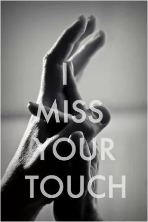 I miss your touch Picture Quote #1